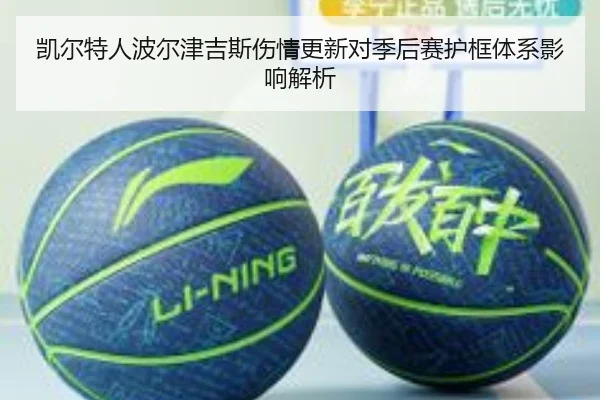凯尔特人波尔津吉斯伤情更新对季后赛护框体系影响解析